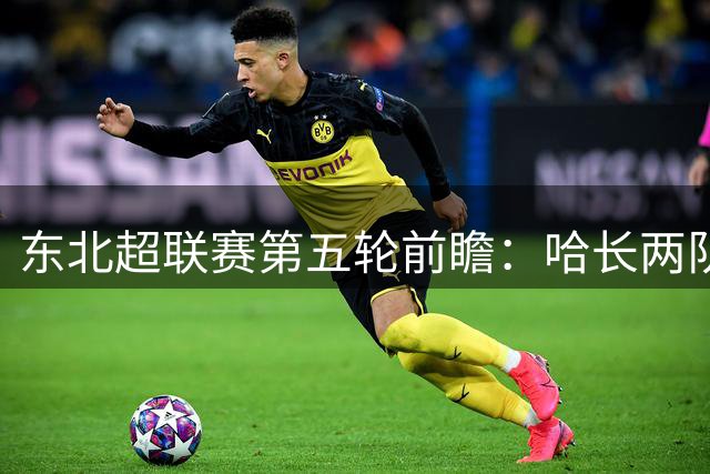 东北超联赛第五轮前瞻：哈长两队赛前训练展现惊人默契与轻松氛围