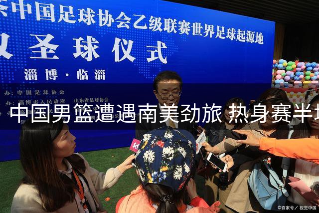中国男篮遭遇南美劲旅 热身赛半场暂领先乌拉圭