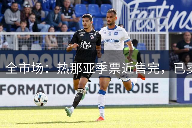 全市场：热那亚季票近售完，已卖出1.5万张