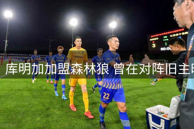 库明加加盟森林狼 曾在对阵旧主时场均砍20+高分